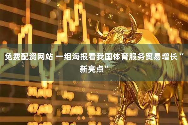 免费配资网站 一组海报看我国体育服务贸易增长“新亮点”